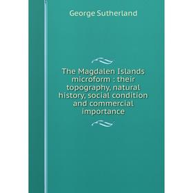 

Книга The Magdalen Islands microform: their topography, natural history, social condition and commercial importance. George Sutherland