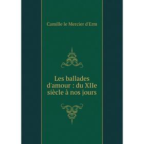 

Книга Les ballades d'amour: du XIIe siècle à nos jours