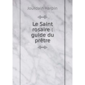 

Книга Le Saint rosaire: guide du prêtre
