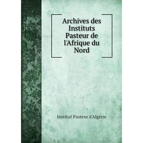 

Книга Archives des Instituts Pasteur de l'Afrique du Nord. Institut Pasteur d'Algérie