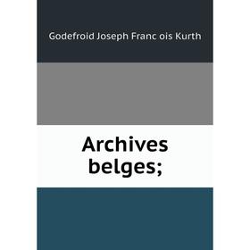 

Книга Archives belges. Godefroid Joseph François Kurth