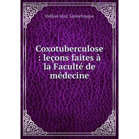 

Книга Coxotuberculose: leçons faites à la Faculté de médecine. Odilon Marc Lannelongue