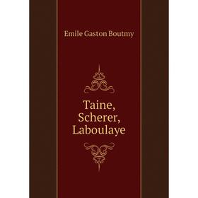 

Книга Taine, Scherer, Laboulaye. Emile Gaston Boutmy