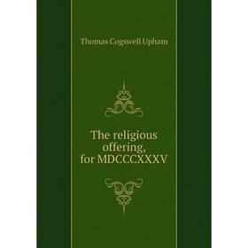 

Книга The religious offering, for MDCCCXXXV. Upham Thomas Cogswell