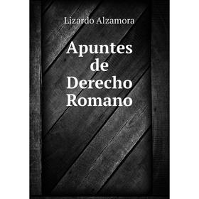 

Книга Apuntes de Derecho Romano. Lizardo Alzamora