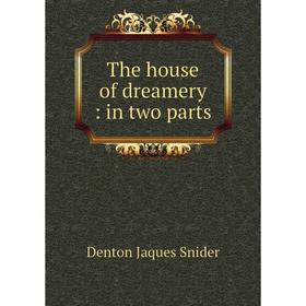 

Книга The house of dreamery: in two parts. Denton Jaques Snider