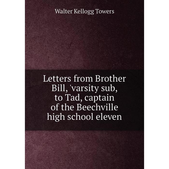 фото Книга letters from brother bill, 'varsity sub, to tad, captain of the beechville high school eleven nobel press