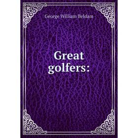 

Книга Great golfers:. George William Beldam