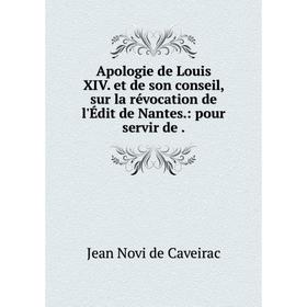 

Книга Apologie de Louis XIV. et de son conseil, sur la révocation de l'Édit de Nantes.: pour servir de. Jean Novi de Caveirac