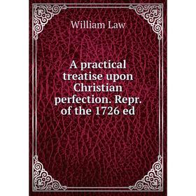 

Книга A practical treatise upon Christian perfection. Repr. of the 1726 ed. William Law