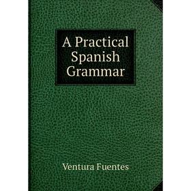 

Книга A Practical Spanish Grammar. Ventura Fuentes