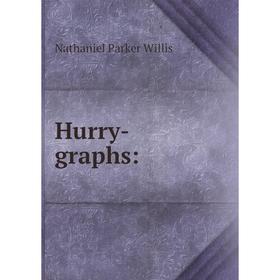 

Книга Hurry-graphs:. Willis Nathaniel Parker