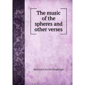 

Книга The music of the spheres and other verses. Bertram Lincoln Shapleigh