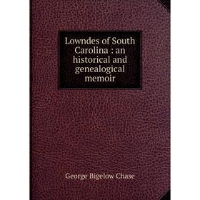 

Книга Lowndes of South Carolina: an historical and Genealogical memoir
