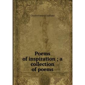 

Книга Poems of inspiration; a collection of poems. Charles Finney Copeland