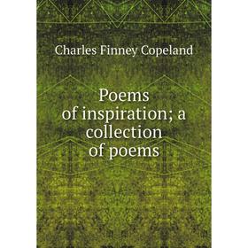 

Книга Poems of inspiration; a collection of poems. Charles Finney Copeland