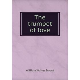 

Книга The trumpet of love. William Walter Bryant