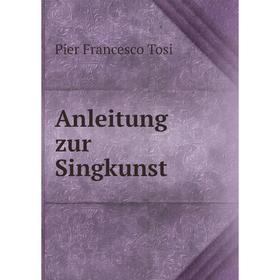 

Книга Anleitung zur Singkunst. Pier Francesco Tosi