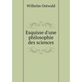 

Книга Esquisse d'une philosophie des sciences. Вильгельм Оствальд