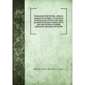 

Книга Nomenclator de Sevilla, callejero Manual con arreglo a la novisima rotulacion por el autor, del mapa geométrico de esta ciudad y de la obra que