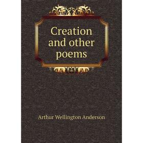 

Книга Creation and other poems. Arthur Wellington Anderson