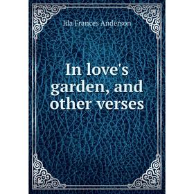 

Книга In love's garden, and other verses. Ida Frances Anderson