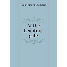 

Книга At the beautiful gate. Isaiah Mench Chambers