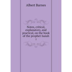 

Книга Notes, critical, explanatory, and practical, on the book of the prophet Isaiah 2