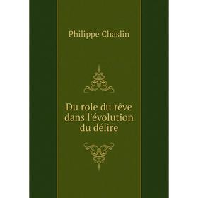 

Книга Du role du rêve dans l'évolution du délire. Philippe Chaslin