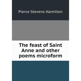 

Книга The feast of Saint Anne and other poems microform. Pierce Stevens Hamilton