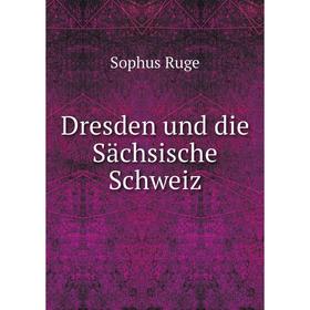 

Книга Dresden und die Sächsische Schweiz. Sophus Ruge
