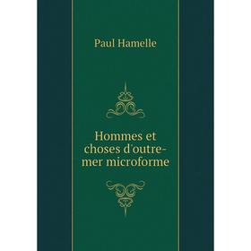 

Книга Hommes et choses d'outre-mer microforme. Paul Hamelle