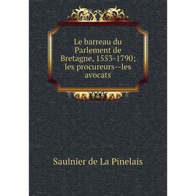 

Книга Le barreau du Parlement de Bretagne, 1553-1790; les procureurs — les avocats