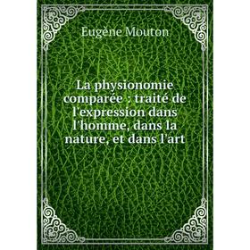 

Книга La physionomie comparée: traité de l'expression dans l'homme, dans la nature, et dans l'art