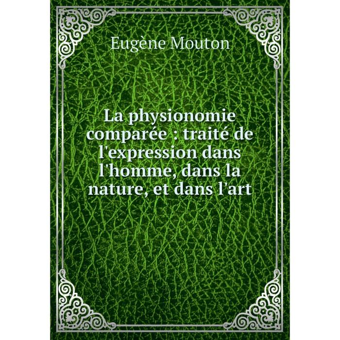 фото Книга la physionomie comparée: traité de l'expression dans l'homme, dans la nature, et dans l'art nobel press