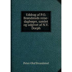 

Книга Uddrag af P. O. Brøndsteds reise-dagbøger, samlet og udgivet af N. V. Dorph. Peter Oluf Brondsted