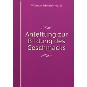 

Книга Anleitung zur Bildung des Geschmacks. Wilhelm Friedrich Hezel