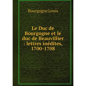 

Книга Le Duc de Bourgogne et le duc de Beauvillier: lettres inédites, 1700-1708