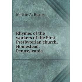 

Книга Rhymes of the workers of the First Presbyterian church, Homestead, Pennsylvania. Mattie A. Burns