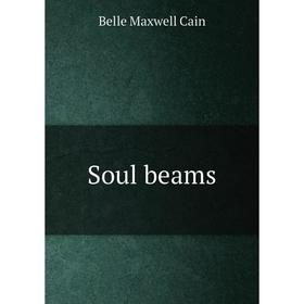 

Книга Soul beams. Belle Maxwell Cain