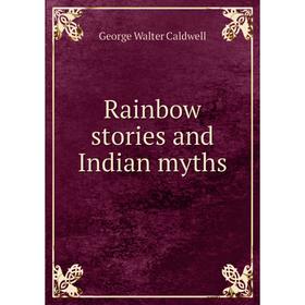 

Книга Rainbow stories and Indian myths. George Walter Caldwell