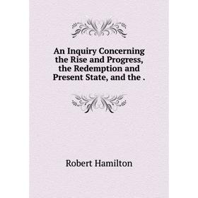 

Книга An Inquiry Concerning the Rise and Progress, the Redemption and Present State, and the. Robert Hamilton