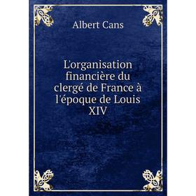 

Книга L'organisation financière du clergé de France à l'époque de Louis XIV