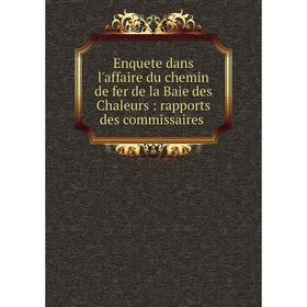 

Книга Enquete dans l'affaire du chemin de fer de la Baie des Chaleurs: rapports des commissaires