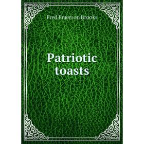 

Книга Patriotic toasts. Fred Emerson Brooks