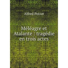 

Книга Méléagre et Atalante: tragédie en trois actes