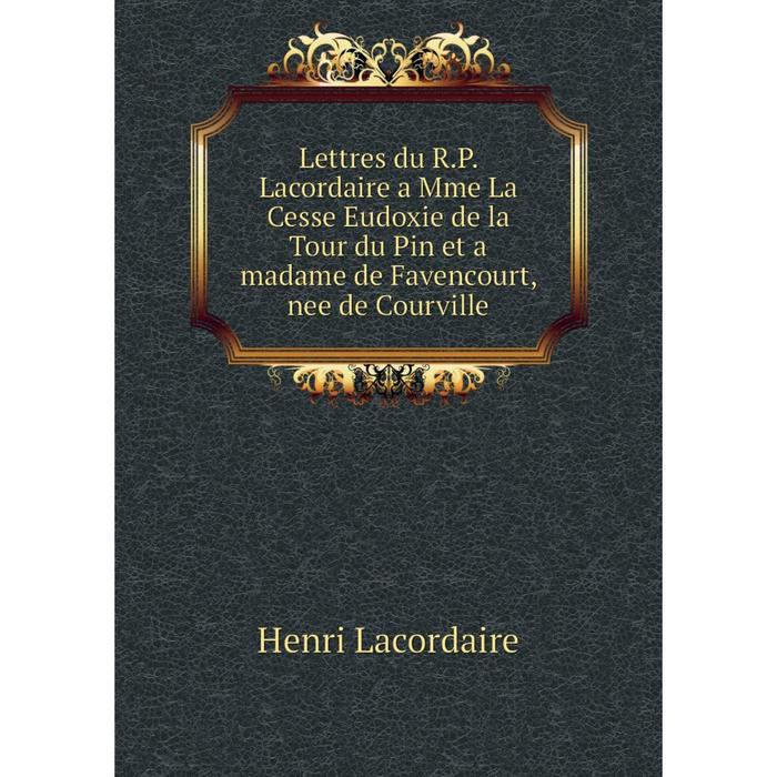 фото Книга lettres du rp lacordaire a mme la cesse eudoxie de la tour du pin et a madame de favencourt, nee de courville nobel press