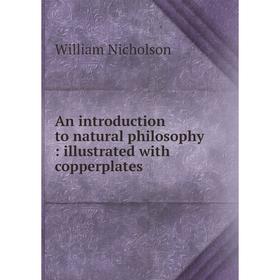 

Книга An introduction to natural philosophy: illustrated with copperplates. William Nicholson