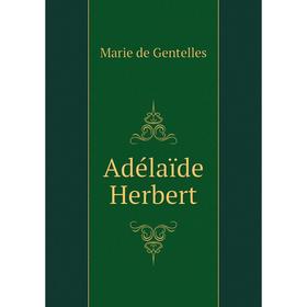 

Книга Adélaïde Herbert. Marie de Gentelles