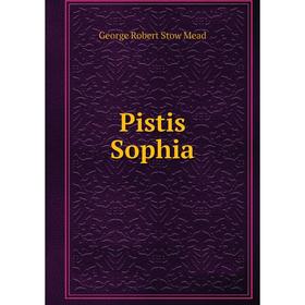 

Книга Pistis Sophia. George Robert Stow Mead